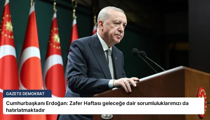 Cumhurbaşkanı Erdoğan: Zafer Haftası geleceğe dair sorumluluklarımızı da hatırlatmaktadır