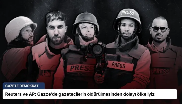Reuters ve AP: Gazze’de gazetecilerin öldürülmesinden dolayı öfkeliyiz
