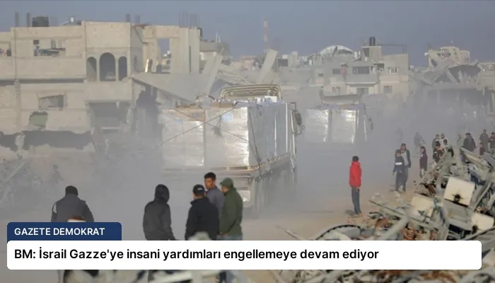 BM: İsrail Gazze’ye insani yardımları engellemeye devam ediyor