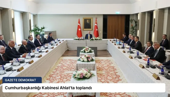 Cumhurbaşkanlığı Kabinesi Ahlat’ta toplandı