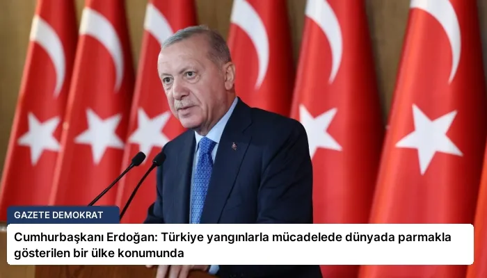 Cumhurbaşkanı Erdoğan: Türkiye yangınlarla mücadelede dünyada parmakla gösterilen bir ülke konumunda