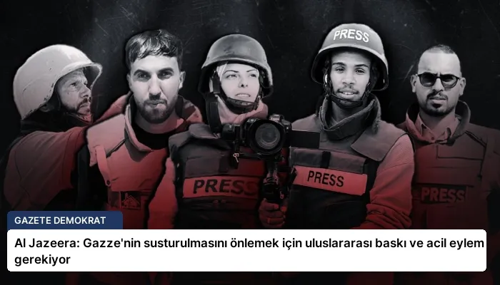 Al Jazeera: Gazze’nin susturulmasını önlemek için uluslararası baskı ve acil eylem gerekiyor