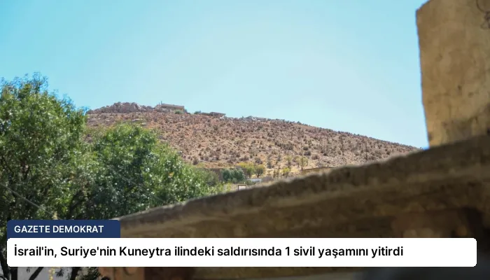 İsrail’in, Suriye’nin Kuneytra ilindeki saldırısında 1 sivil yaşamını yitirdi