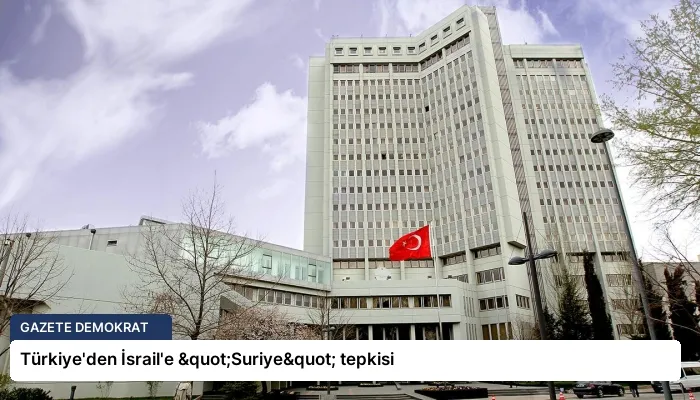 Türkiye’den İsrail’e "Suriye" tepkisi