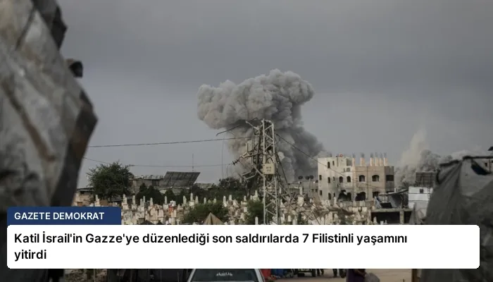 Katil İsrail’in Gazze’ye düzenlediği son saldırılarda 7 Filistinli yaşamını yitirdi