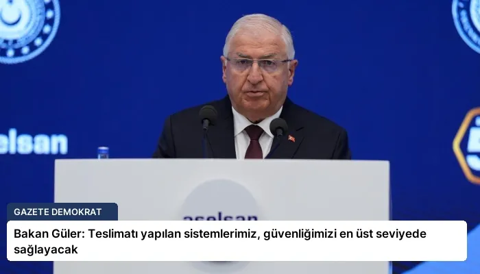 Bakan Güler: Teslimatı yapılan sistemlerimiz, güvenliğimizi en üst seviyede sağlayacak