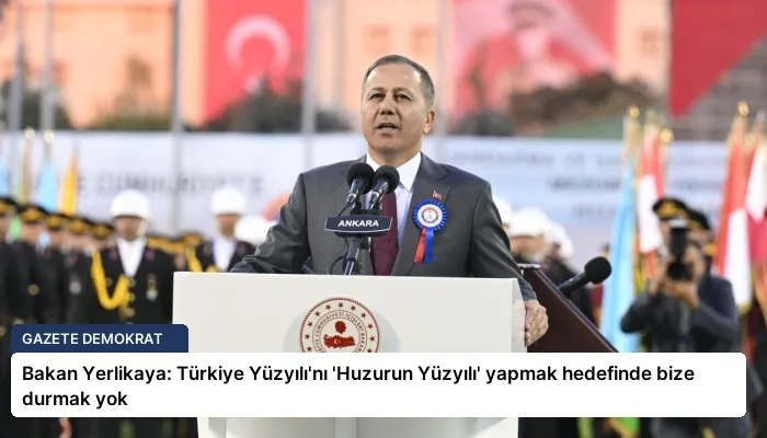 Bakan Yerlikaya: Türkiye Yüzyılı’nı ‘Huzurun Yüzyılı’ yapmak hedefinde bize durmak yok