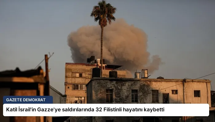 Katil İsrail’in Gazze’ye saldırılarında 32 Filistinli hayatını kaybetti