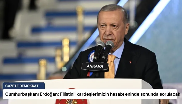 Cumhurbaşkanı Erdoğan: Filistinli kardeşlerimizin hesabı eninde sonunda sorulacak