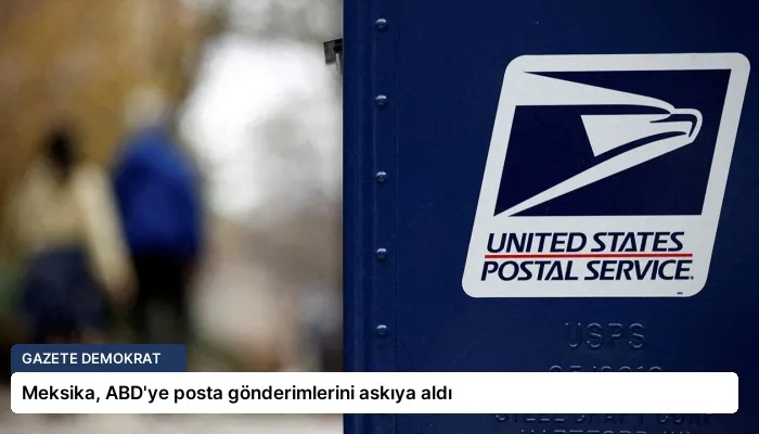 Meksika, ABD’ye posta gönderimlerini askıya aldı