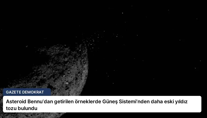 Asteroid Bennu’dan getirilen örneklerde Güneş Sistemi’nden daha eski yıldız tozu bulundu