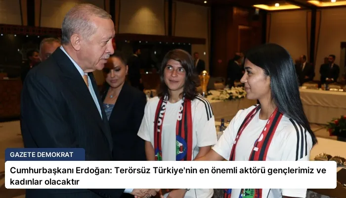 Cumhurbaşkanı Erdoğan: Terörsüz Türkiye’nin en önemli aktörü gençlerimiz ve kadınlar olacaktır