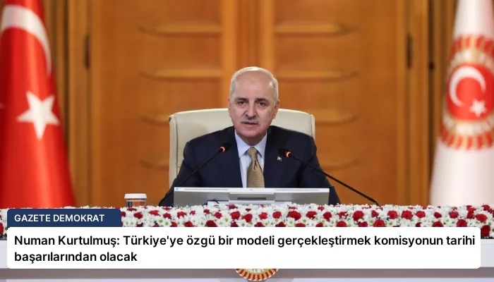 Numan Kurtulmuş: Türkiye’ye özgü bir modeli gerçekleştirmek komisyonun tarihi başarılarından olacak