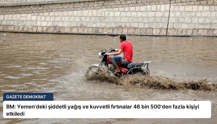 BM: Yemen’deki şiddetli yağış ve kuvvetli fırtınalar 46 bin 500’den fazla kişiyi etkiledi