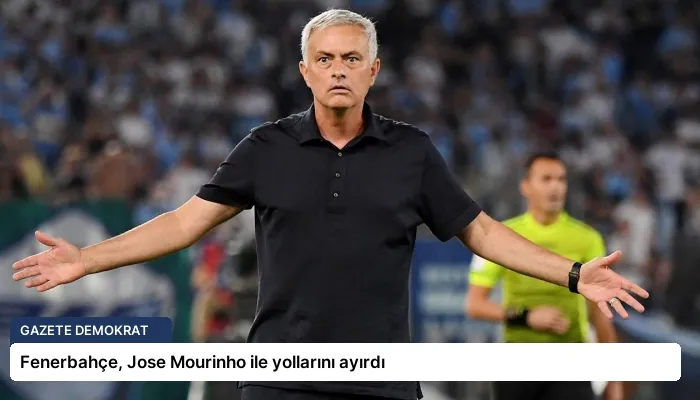 Fenerbahçe, Jose Mourinho ile yollarını ayırdı