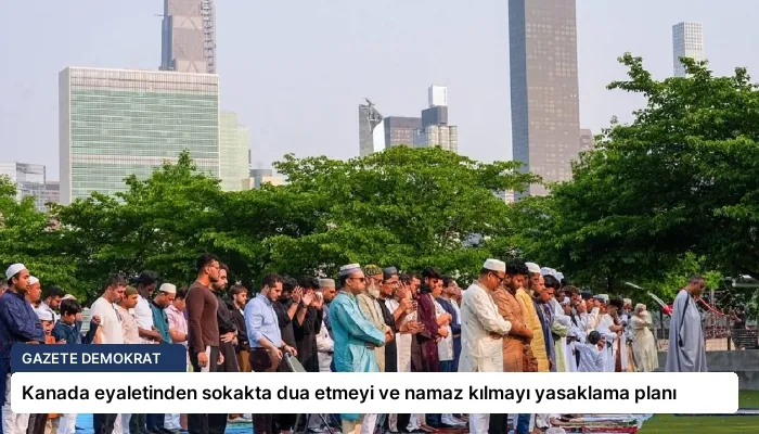 Kanada eyaletinden sokakta dua etmeyi ve namaz kılmayı yasaklama planı