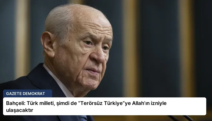 Bahçeli: Türk milleti, şimdi de “Terörsüz Türkiye”ye Allah’ın izniyle ulaşacaktır