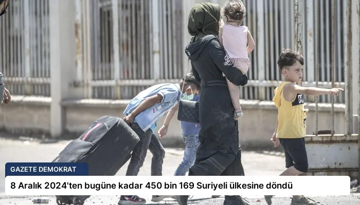 8 Aralık 2024’ten bugüne kadar 450 bin 169 Suriyeli ülkesine döndü