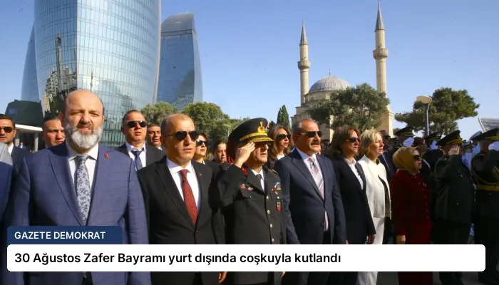 30 Ağustos Zafer Bayramı yurt dışında coşkuyla kutlandı