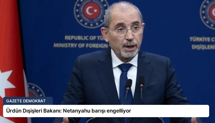 Ürdün Dışişleri Bakanı: Netanyahu barışı engelliyor