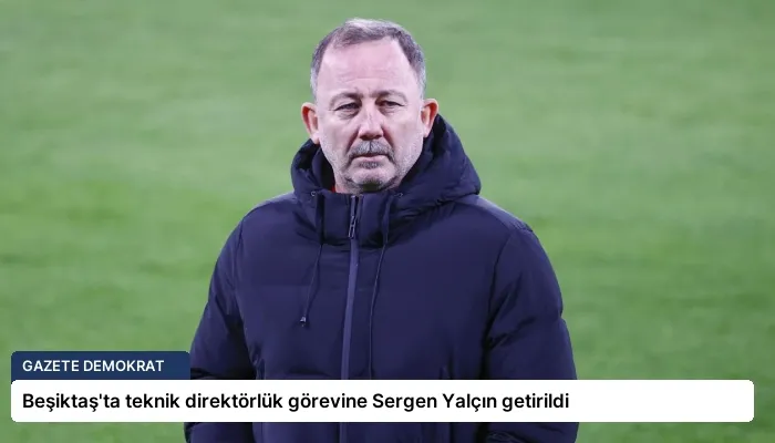 Beşiktaş’ta teknik direktörlük görevine Sergen Yalçın getirildi