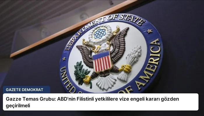 Gazze Temas Grubu: ABD’nin Filistinli yetkililere vize engeli kararı gözden geçirilmeli