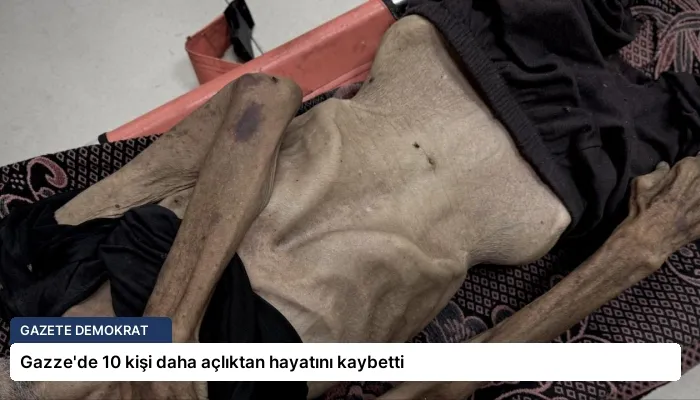 Gazze’de 10 kişi daha açlıktan hayatını kaybetti