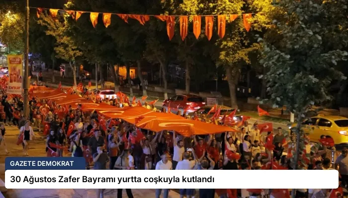 30 Ağustos Zafer Bayramı yurtta coşkuyla kutlandı