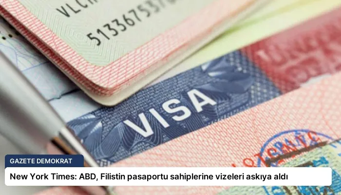 New York Times: ABD, Filistin pasaportu sahiplerine vizeleri askıya aldı