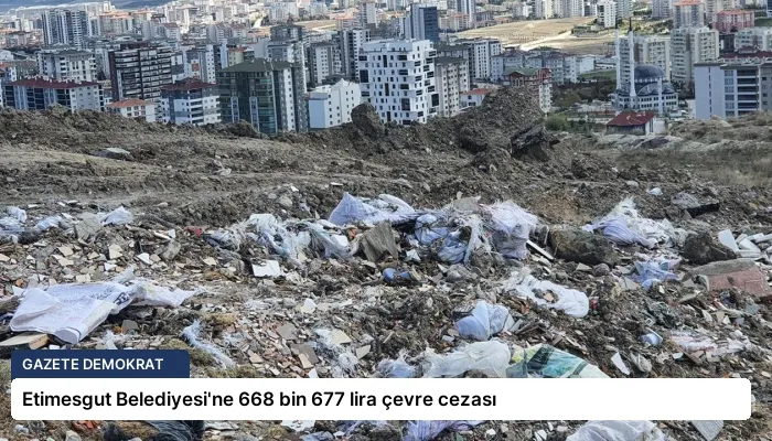 Etimesgut Belediyesi’ne 668 bin 677 lira çevre cezası