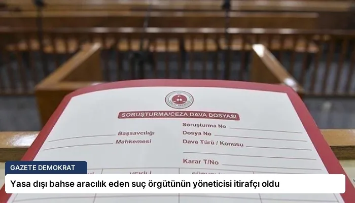 Yasa dışı bahse aracılık eden suç örgütünün yöneticisi itirafçı oldu
