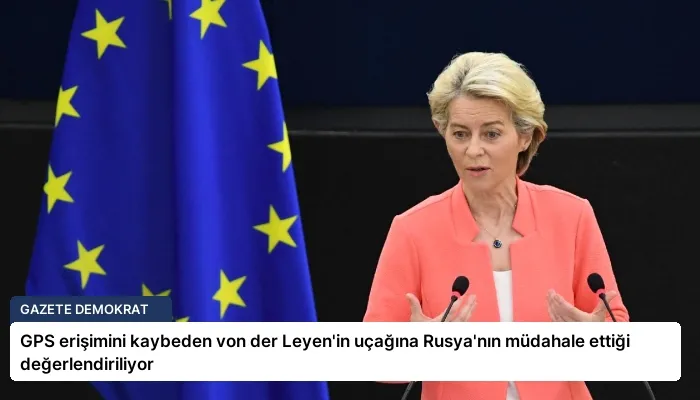 GPS erişimini kaybeden von der Leyen’in uçağına Rusya’nın müdahale ettiği değerlendiriliyor