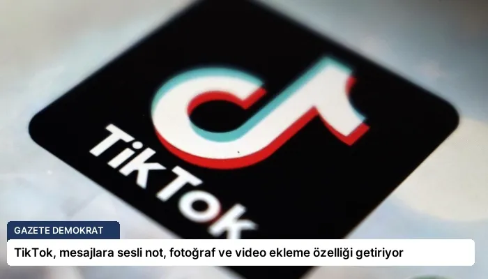 TikTok, mesajlara sesli not, fotoğraf ve video ekleme özelliği getiriyor