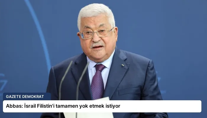 Abbas: İsrail Filistin’i tamamen yok etmek istiyor