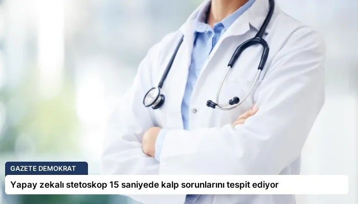 Yapay zekalı stetoskop 15 saniyede kalp sorunlarını tespit ediyor