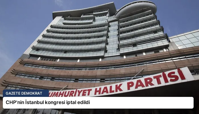 CHP’nin İstanbul kongresi iptal edildi