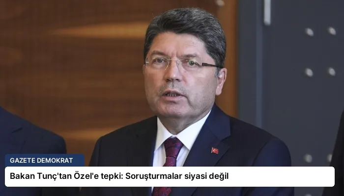 Bakan Tunç’tan Özel’e tepki: Soruşturmalar siyasi değil