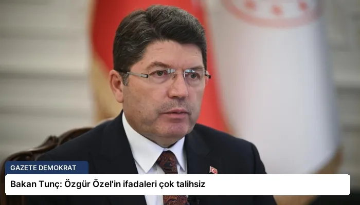 Bakan Tunç: Özgür Özel’in ifadaleri çok talihsiz