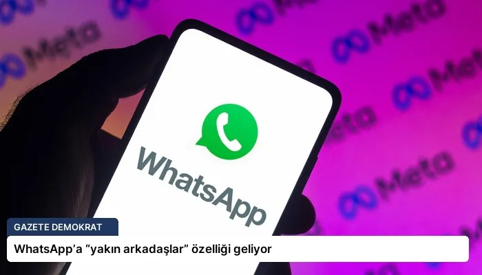 WhatsApp’a “yakın arkadaşlar” özelliği geliyor