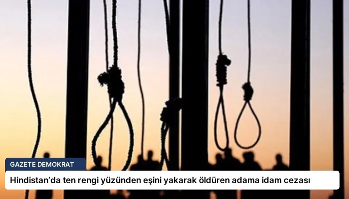 Hindistan’da ten rengi yüzünden eşini yakarak öldüren adama idam cezası