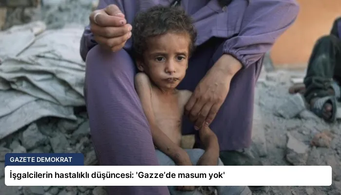 İşgalcilerin hastalıklı düşüncesi: ‘Gazze’de masum yok’