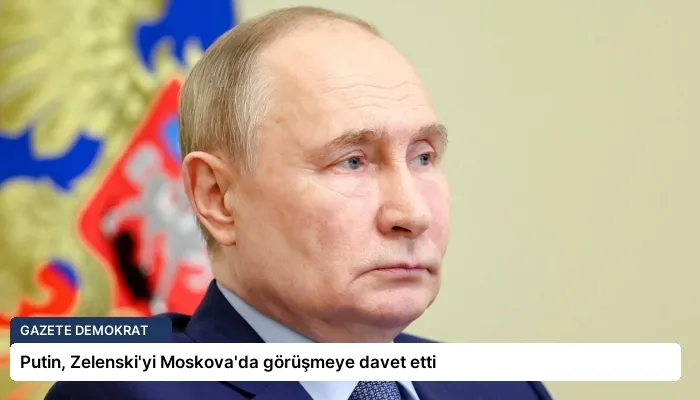 Putin, Zelenski’yi Moskova’da görüşmeye davet etti