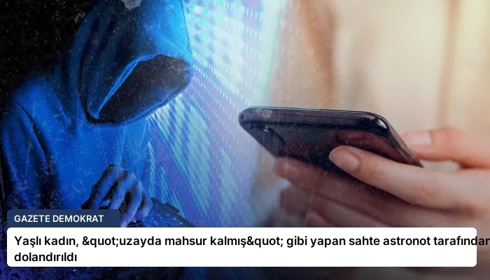 Yaşlı kadın, "uzayda mahsur kalmış" gibi yapan sahte astronot tarafından dolandırıldı