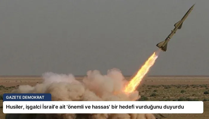 Husiler, işgalci İsrail’e ait ‘önemli ve hassas’ bir hedefi vurduğunu duyurdu
