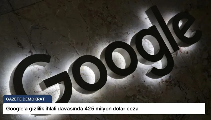 Google’a gizlilik ihlali davasında 425 milyon dolar ceza