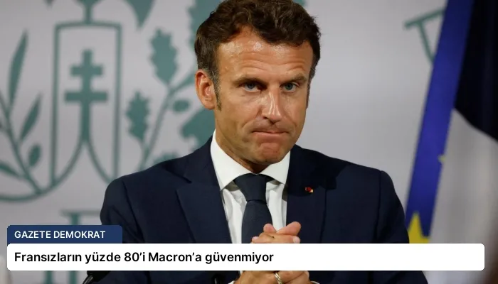Fransızların yüzde 80’i Macron’a güvenmiyor
