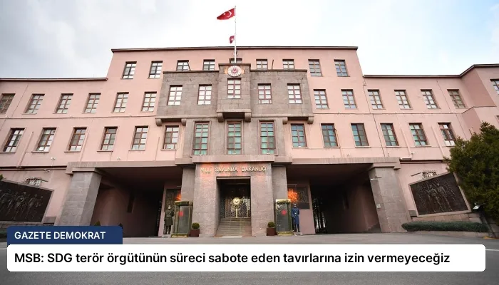 MSB: SDG terör örgütünün süreci sabote eden tavırlarına izin vermeyeceğiz