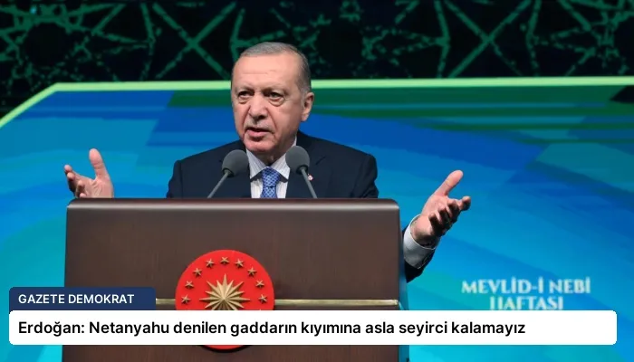 Erdoğan: Netanyahu denilen gaddarın kıyımına asla seyirci kalamayız