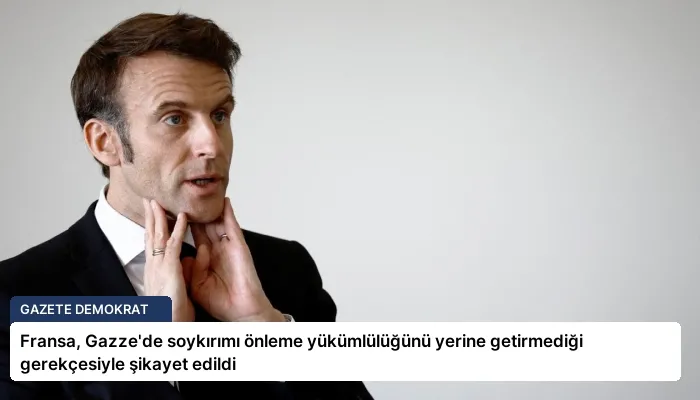 Fransa, Gazze’de soykırımı önleme yükümlülüğünü yerine getirmediği gerekçesiyle şikayet edildi