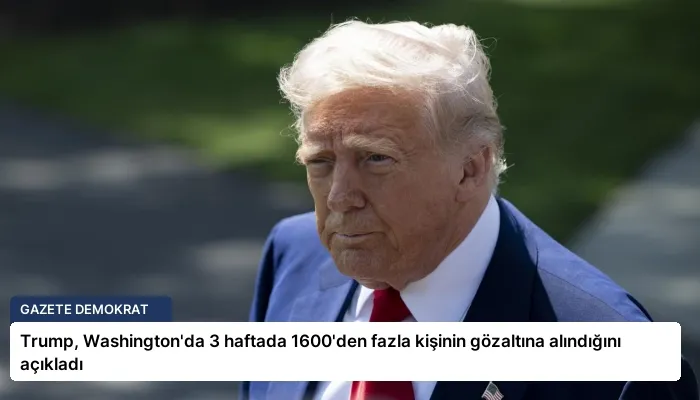 Trump, Washington’da 3 haftada 1600’den fazla kişinin gözaltına alındığını açıkladı